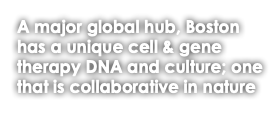 A major global hub, Boston has a unique cell & gene therapy DNA and culture; one that is collaborative in nature